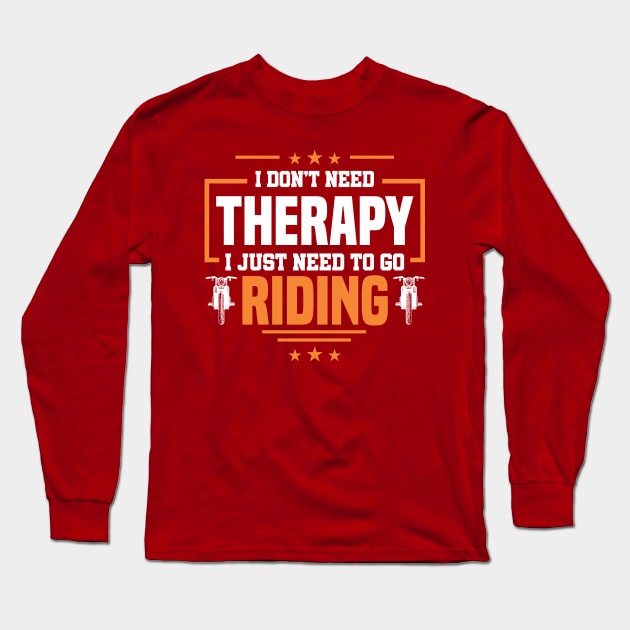 No Therapy I Just Need To Go Riding Motorbike Biker Long Sleeve T-Shirt by Toeffishirts